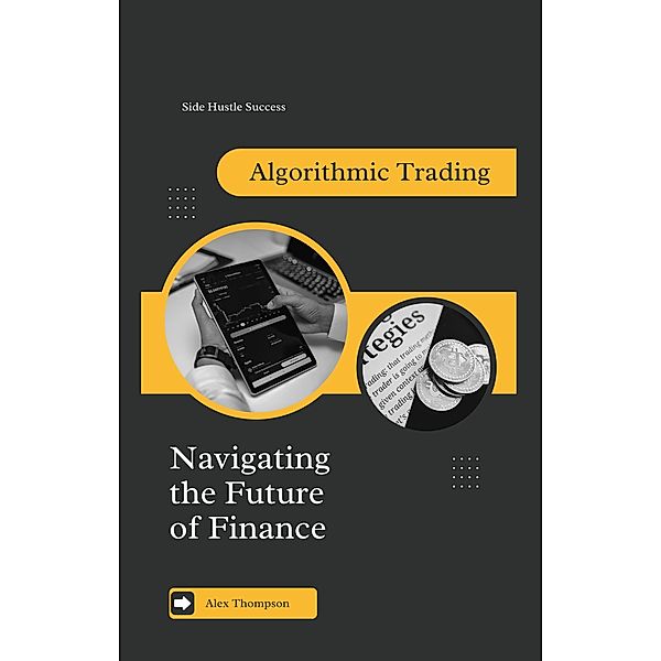 Algorithmic Trading: Navigating the Future of Finance, Alex Thompson