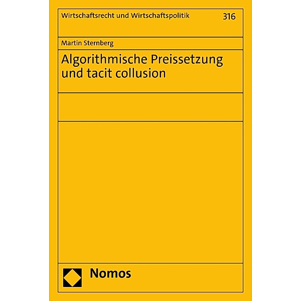 Algorithmische Preissetzung und tacit collusion / Wirtschaftsrecht und Wirtschaftspolitik Bd.316, Martin Sternberg