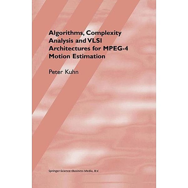 Algorithms, Complexity Analysis and VLSI Architectures for MPEG-4 Motion Estimation, Peter M. Kuhn