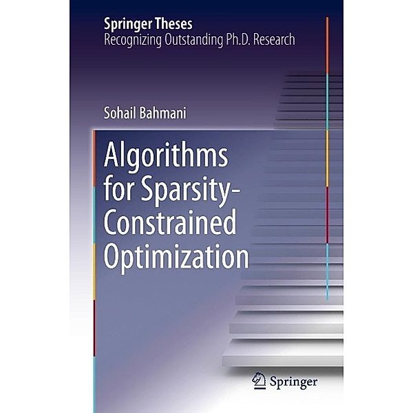 Algorithms for Sparsity-Constrained Optimization / Springer Theses Bd.261, Sohail Bahmani