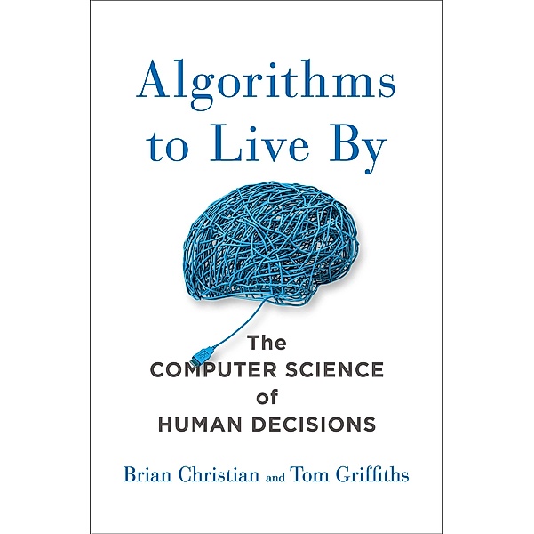 Algorithms to Live By, Brian Christian, Tom Griffiths