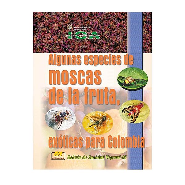 Algunas especies de moscas de la fruta, exóticas para Colombia, Instituto Colombiano Agropecuario
