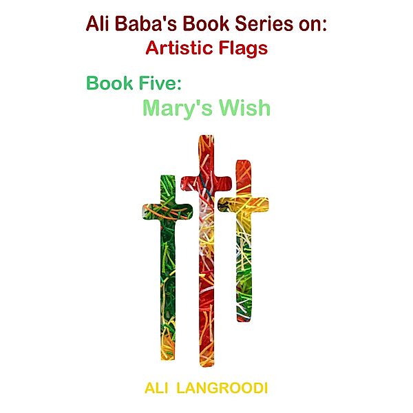 Ali Baba's Book Series on: Artistic Flags - Book Five: Mary's Wish / eBookIt.com, Ali Langroodi