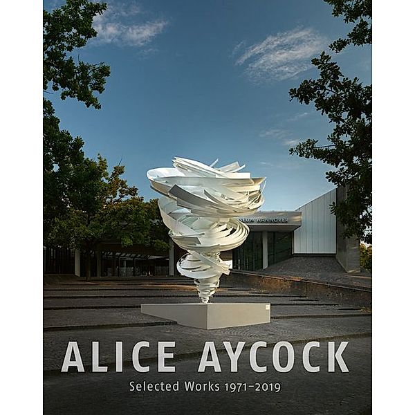 Alice Aycock. Selected Works 1971-2019