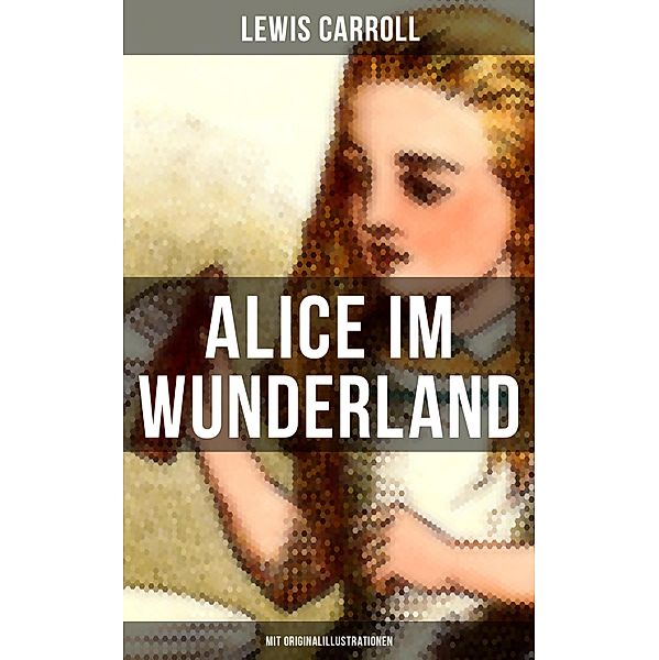 Alice im Wunderland (Mit Originalillustrationen), Lewis Carroll