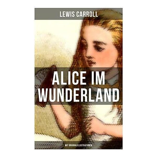 Alice im Wunderland (Mit Originalillustrationen), Lewis Carroll