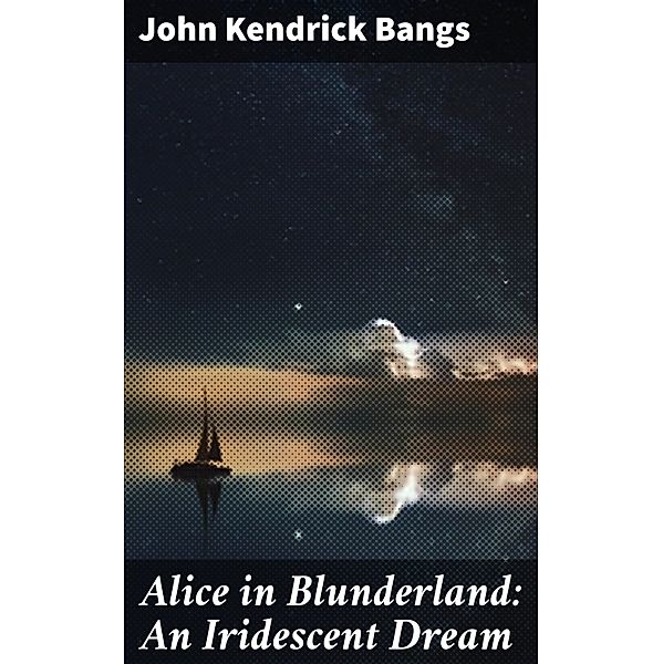 Alice in Blunderland: An Iridescent Dream, John Kendrick Bangs