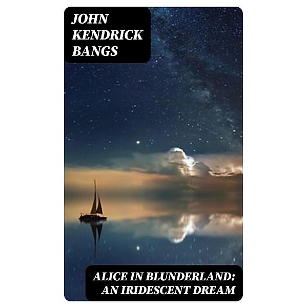 Alice in Blunderland: An Iridescent Dream, John Kendrick Bangs