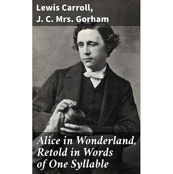 Alice in Wonderland, Retold in Words of One Syllable, Lewis Carroll, J. C. Gorham