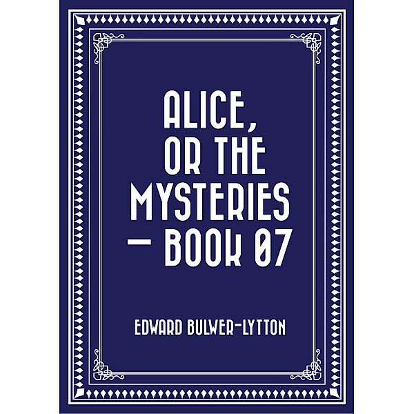 Alice, or the Mysteries - Book 07, Edward Bulwer-Lytton