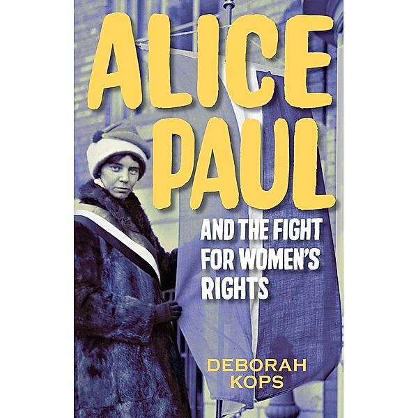Alice Paul and the Fight for Women's Rights, Deborah Kops