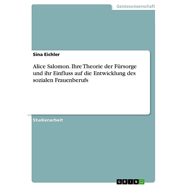 Alice Salomon. Ihre Theorie der Fürsorge und ihr Einfluss auf die  Entwicklung des sozialen Frauenberufs eBook v. Sina Eichler | Weltbild