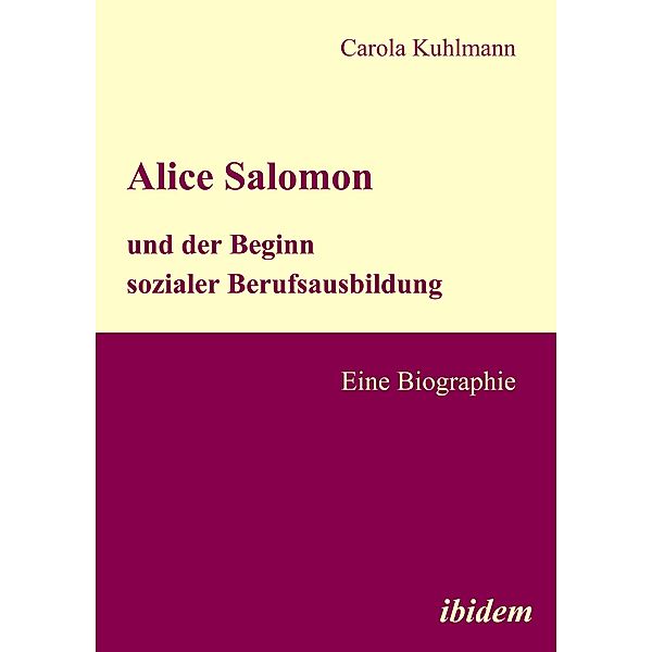 Alice Salomon und der Beginn sozialer Berufsausbildung, Carola Kuhlmann