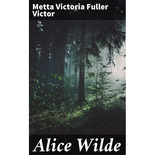 Alice Wilde, Metta Victoria Fuller Victor