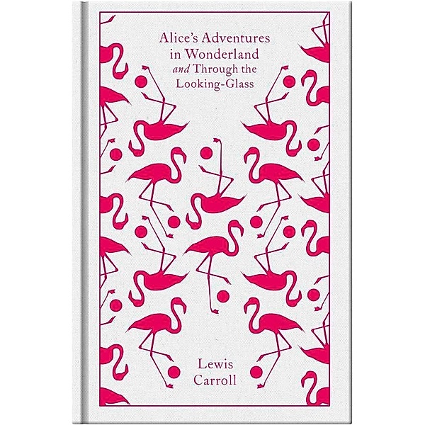 Alice's Adventures in Wonderland and Through the Looking Glass and What Alice Found There, Lewis Carroll