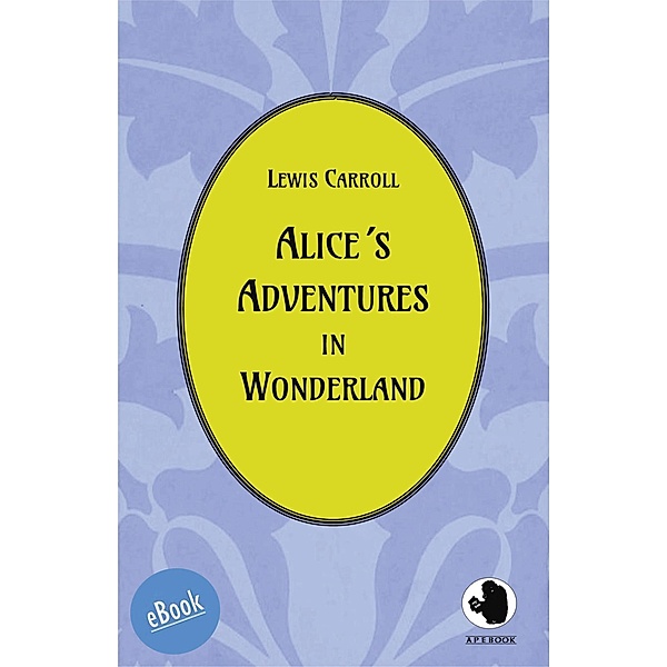 Alice´s Adventures in Wonderland / ApeBook Classics Bd.0011, Lewis Carroll