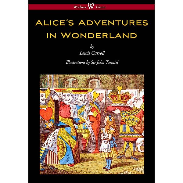 Alice's Adventures in Wonderland (Wisehouse Classics - Original 1865 Edition with the Complete Illustrations by Sir John Tenniel) / Wisehouse Classics, Lewis Carroll