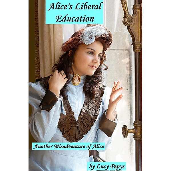 Alice's Liberal Education (Misadventures of Alice, #2) / Misadventures of Alice, Lucy Pepys