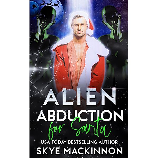 Alien Abduction for Santa (The Intergalactic Guide to Humans, #5) / The Intergalactic Guide to Humans, Skye Mackinnon