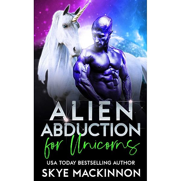 Alien Abduction for Unicorns (The Intergalactic Guide to Humans, #7) / The Intergalactic Guide to Humans, Skye Mackinnon