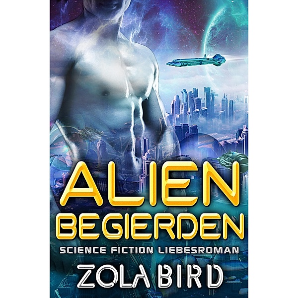 Alien Begierden: Science Fiction Liebesroman (Scifi Alien Invasion Abduction Romance Deutsch, #2) / Scifi Alien Invasion Abduction Romance Deutsch, Zola Bird
