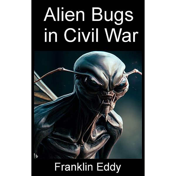 Alien Bugs in Civil War (Invasion Planet Earth, #10) / Invasion Planet Earth, Franklin Eddy