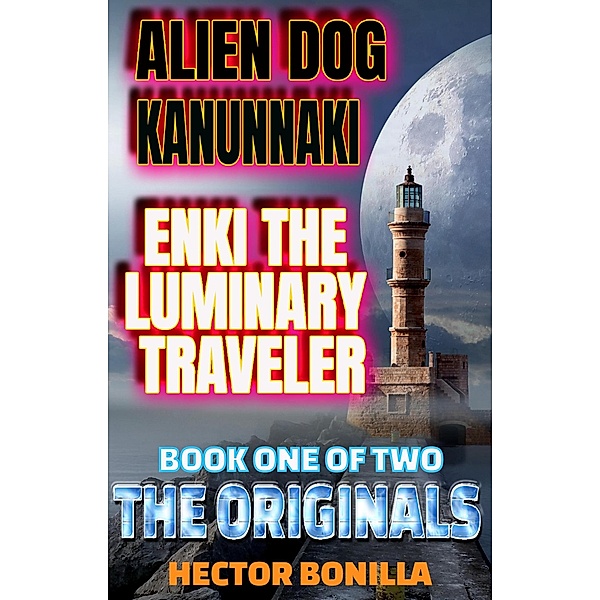 Alien Dog Kanunnaki: Enki the Luminary Traveler - Book One of Two: The Originals (The Alien Dog, #1) / The Alien Dog, Hector Bonilla
