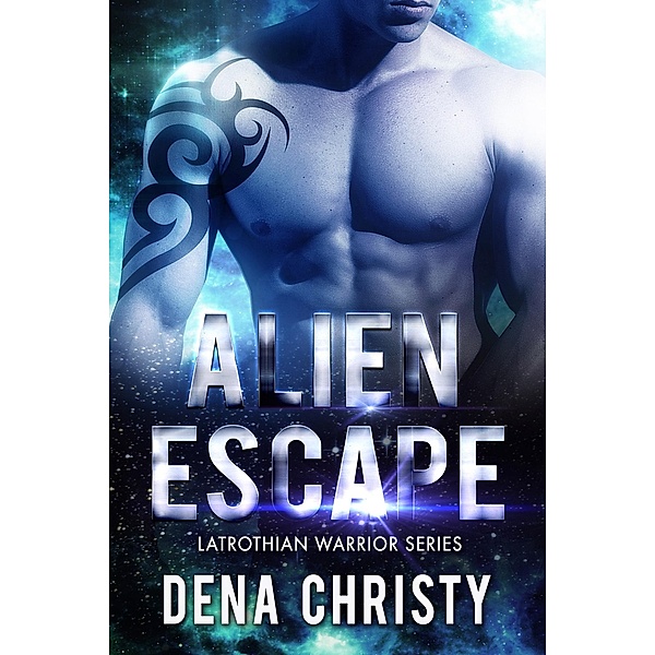 Alien Escape (Latrothian Warrior Series, #3) / Latrothian Warrior Series, Dena Christy