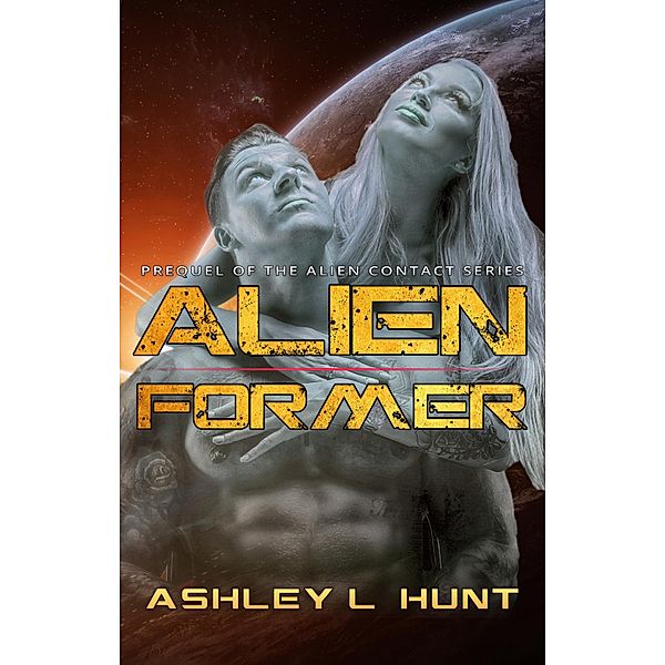 Alien Former - The Prequel / Alien Former, Ashley L. Hunt