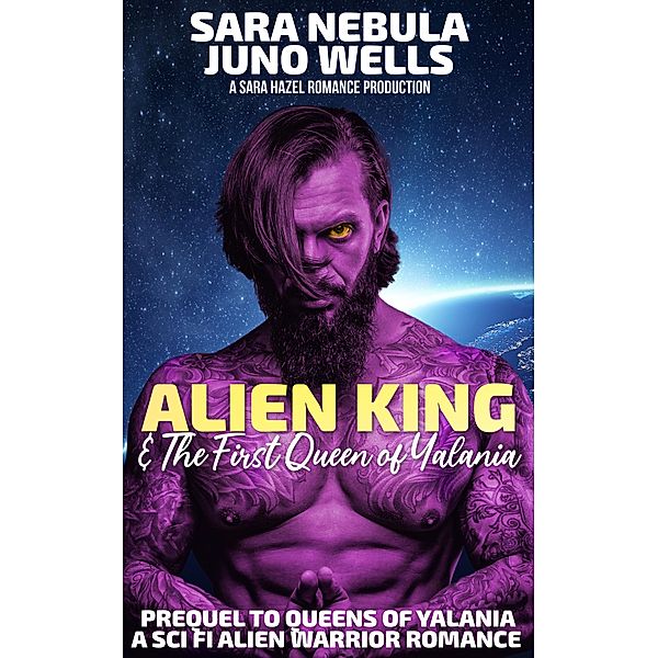 Alien King & The First Queen of Yalania (Queens of Yalania, #4) / Queens of Yalania, Sara Nebula, Juno Wells