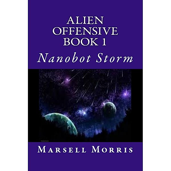 Alien Offensive - Book 1 - Nanobot Storm / Alien Offensive, Marsell Morris