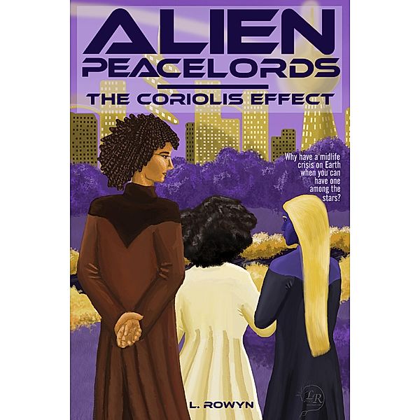 Alien Peacelords: The Coriolis Effect, L. Rowyn