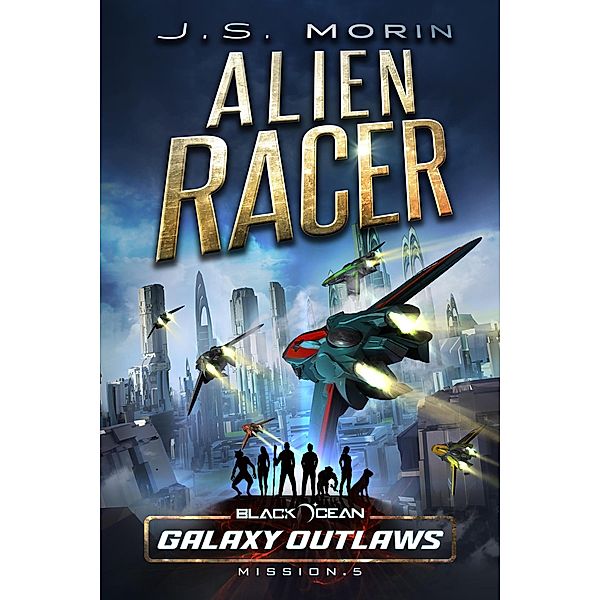 Alien Racer (Black Ocean: Galaxy Outlaws, #5) / Black Ocean: Galaxy Outlaws, J. S. Morin