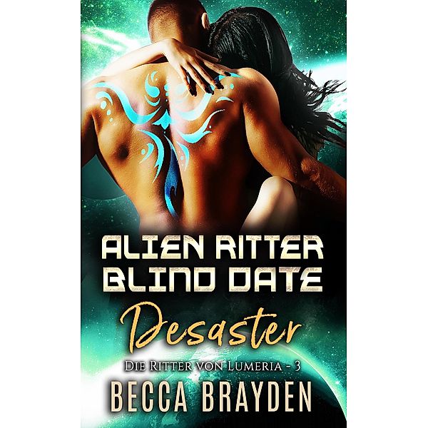 Alien Ritter Blind Date Desaster (Die Ritter von Lumeria, #3) / Die Ritter von Lumeria, Becca Brayden