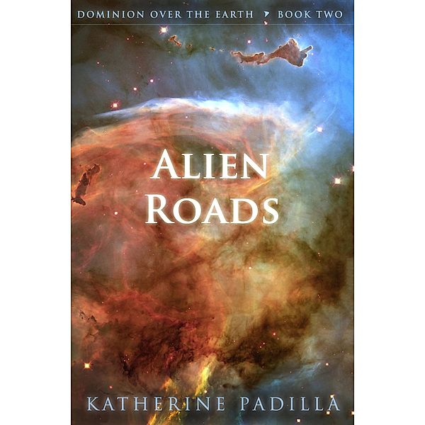 Alien Roads (Dominion Over the Earth, #2) / Dominion Over the Earth, Katherine Padilla