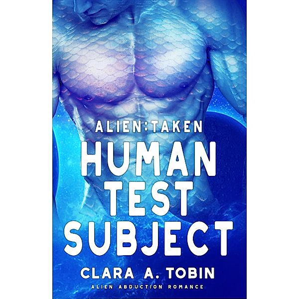 Alien: Taken - Human Test Subject (Alien Abduction Romance) / Alien Abduction Romance, Clara A. Tobin