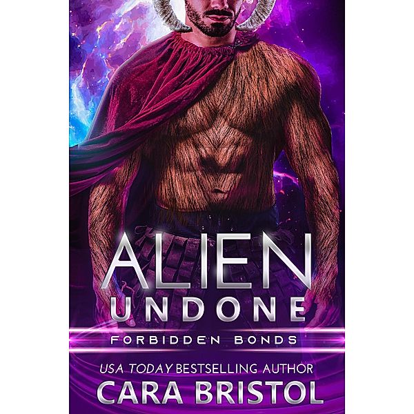 Alien Undone (Forbidden Bonds, #3) / Forbidden Bonds, Cara Bristol