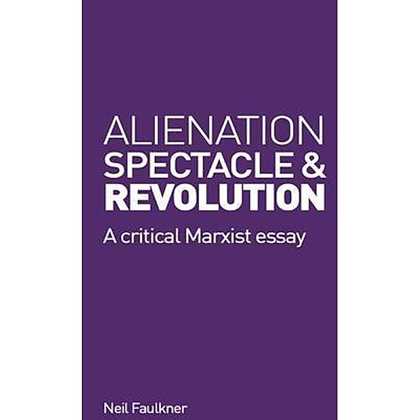 Alienation, Spectacle and Revolution / Resistance Books, Neil Faulkner