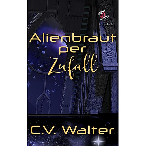 Alienbraut per Zufall (Alienbräute, #1) / Alienbräute, C. V. Walter