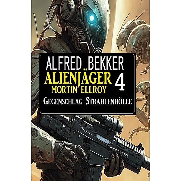 Alienjäger Mortin Ellroy 4: Gegenschlag Strahlenhölle, Alfred Bekker