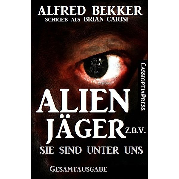 Alienjäger z.b.V. - Sie sind unter uns (Gesamtausgabe), Alfred Bekker