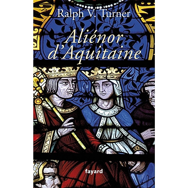 Aliénor d'Aquitaine / Biographies Historiques, Ralph V. Turner