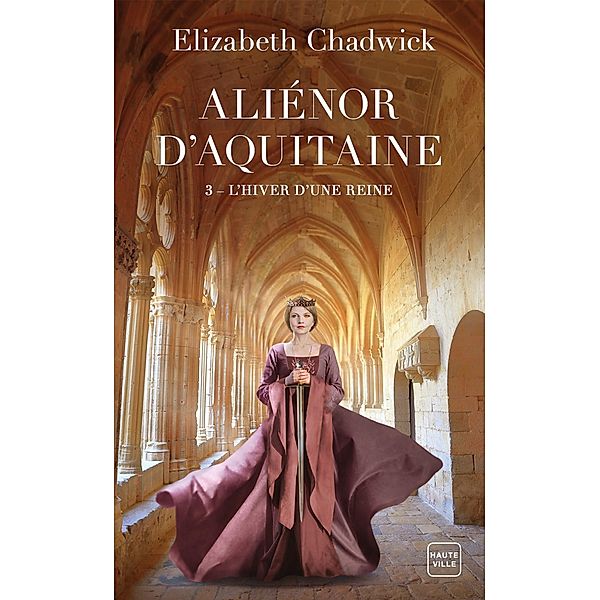 Aliénor d'Aquitaine, T3 : L'Hiver d'une reine / Aliénor d'Aquitaine Bd.3, Elizabeth Chadwick