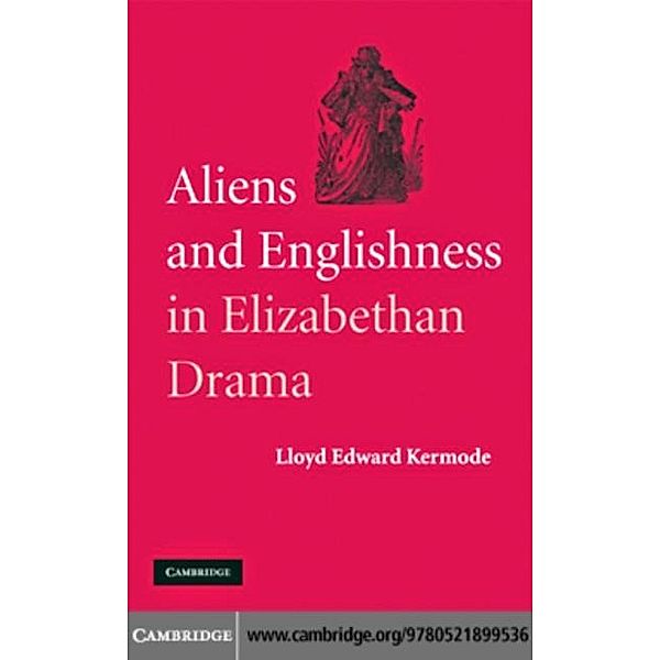 Aliens and Englishness in Elizabethan Drama, Lloyd Edward Kermode