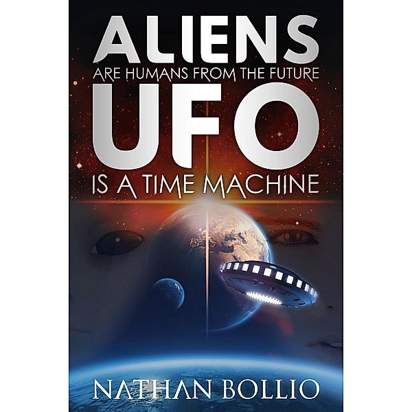 Aliens are Humans from the Future, UFO is a Time Machine, Nathan Bollio
