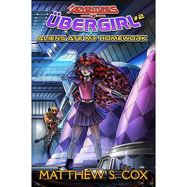 Aliens Ate My Homework (The Adventures of Übergirl, #2) / The Adventures of Übergirl, Matthew S. Cox