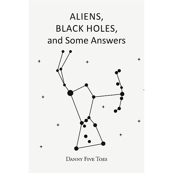 ALIENS, BLACK HOLES and Some Answers, Danny Five Toes