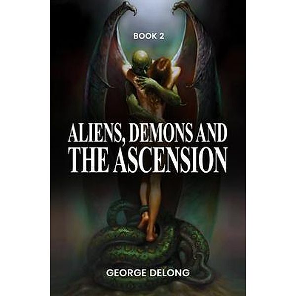 Aliens, Demons, & The Ascension Book 2, George DeLong