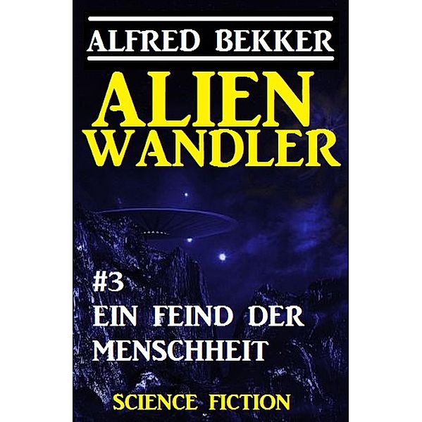 Alienwandler #3: Ein Feind der Menschheit, Alfred Bekker