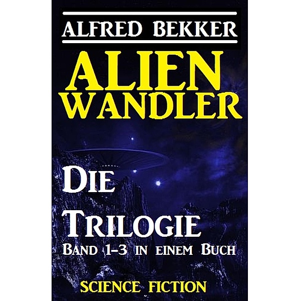 Alienwandler - Die Trilogie, Alfred Bekker